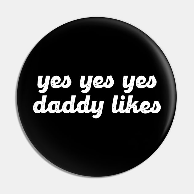 Yes Yes Yes Daddy Likes Pin by Lowchoose