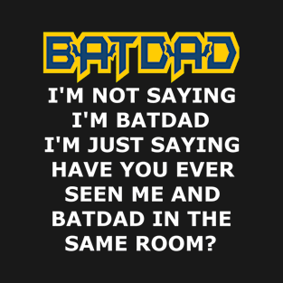 Batdad - Just Saying T-Shirt