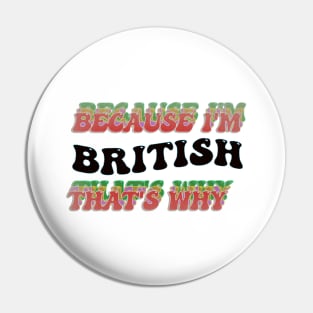 BECAUSE I AM BRITISH - THAT'S WHY Pin