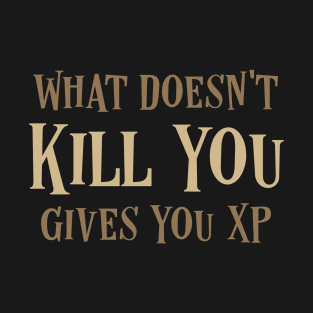 What Doesnt Kill You Gives You XP Gaming T-Shirt