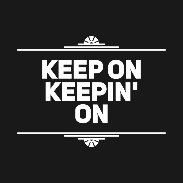 Keep On Keepin On by captainmood