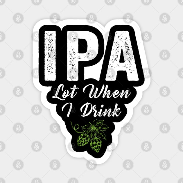 IPA Lot When I Drink Magnet by janayeanderson48214