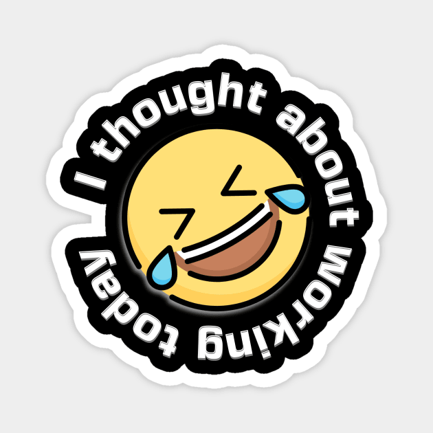 I Thought about Working Today Laughing Emoji Magnet by Spark of Geniuz