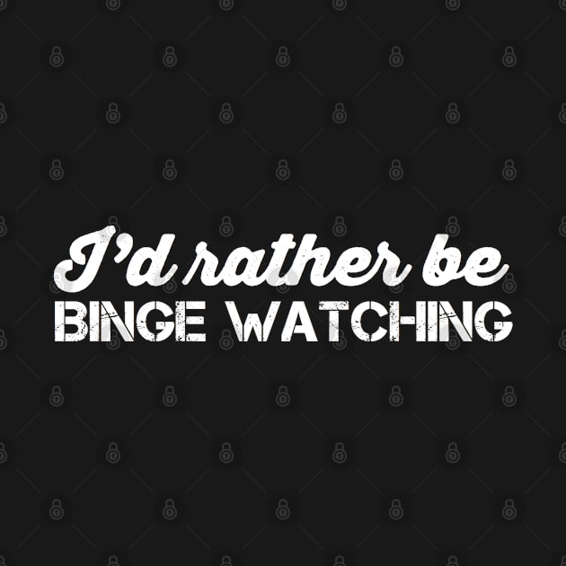 I'd Rather Be Binge Watching by Inspire Enclave