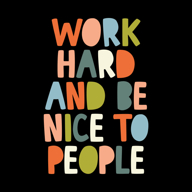 Work Hard and Be Nice to People by MotivatedType