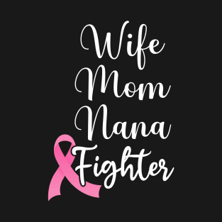 Wife Mom Nana Fighter Breast Cancer Pink Ribbon T-Shirt