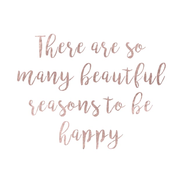 Beautiful reasons to be happy - rose gold quote by RoseAesthetic