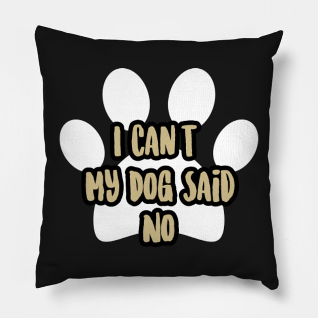 I Can't My Dog Said No, humor, dogs, friend, cool peace, daughter sister Pillow by mehdigraph