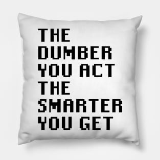 The Dumber You Act The Smarter You Get Pillow