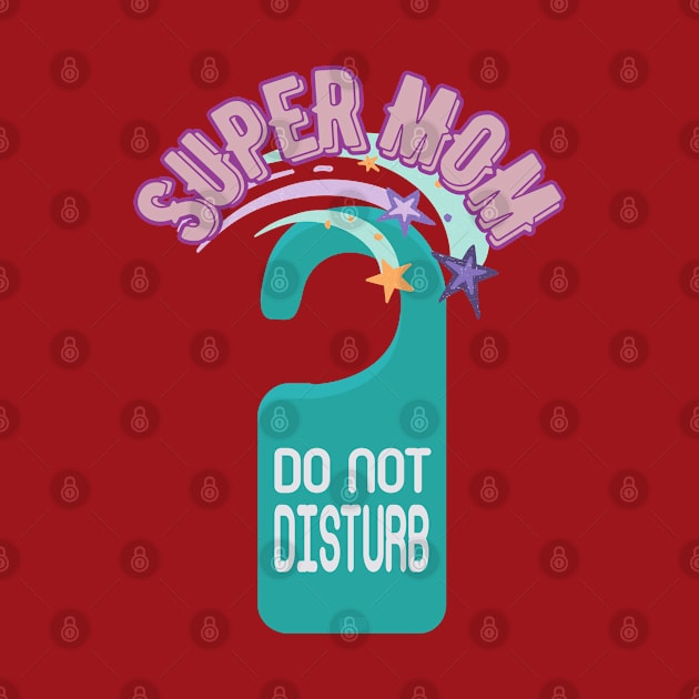 Do Not Disturb Super Mom - Funny Mother's Day by SEIKA by FP