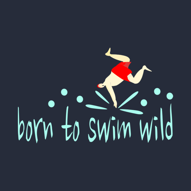 Funny Wild Swimmer "Born to Swim Wild" by KristinaEvans126