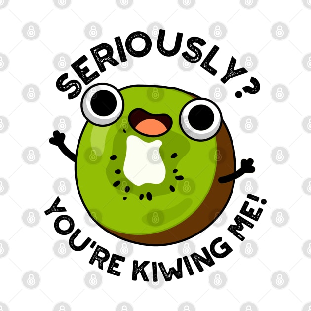 Seriously You're Kiwing Me Funny Fruit Pun by punnybone