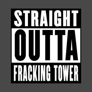 Sraight outta Fracking Tower T-Shirt