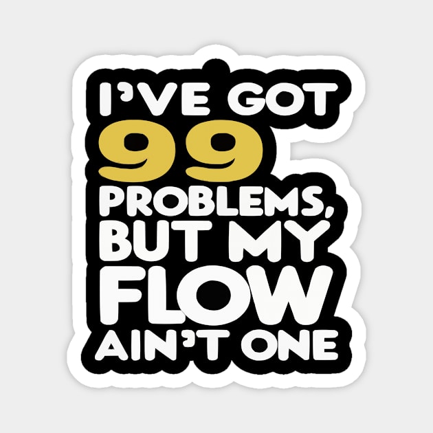 I've got 99 problems, but my flow ain't one Funny Hip-Hop shirt Magnet by ARTA-ARTS-DESIGNS