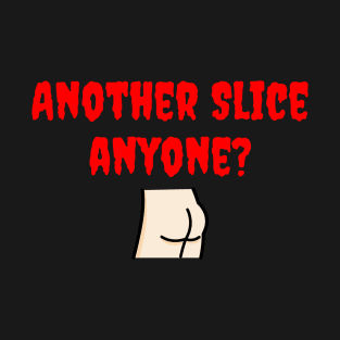 Another Slice Anyone? T-Shirt