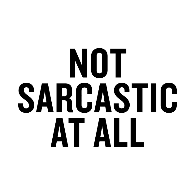 Not Sarcastic At All by slogantees