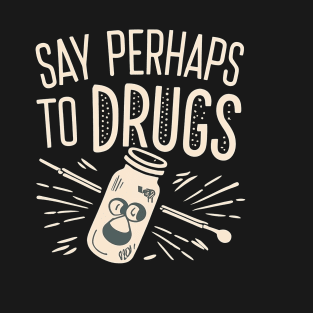 Say perhaps to drugs T-Shirt