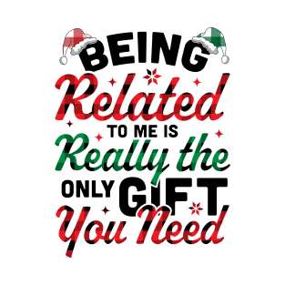 Being Related To Me is the only Gift you Need - Christmas Plaid T-Shirt