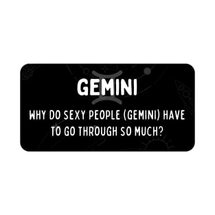 Gemini Zodiac signs quote - Why do sexy people (Gemini) have to go through so much T-Shirt