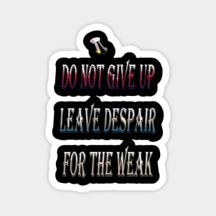 Do not despair Leave despair to the weak Magnet