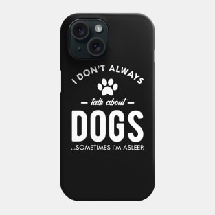 Dog - I don't always talk about dog...Sometimes I'm asleep Phone Case