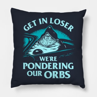 Pondering My Orb - Get In Loser We're Pondering Our Orbs Pillow