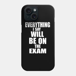 Everything I say will be in the exam Phone Case