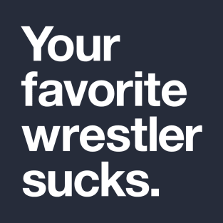 Your Favorite Wrestler Sucks T-Shirt