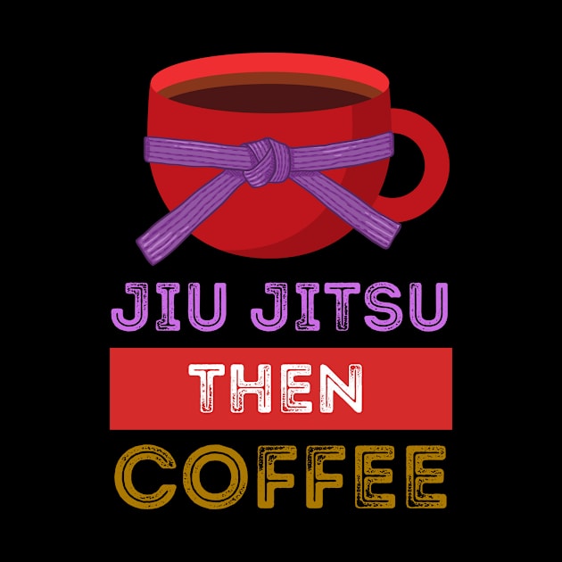 Jiu Jitsu Then Coffee Perfect for Martial Artists Who Love Caffeine by nathalieaynie