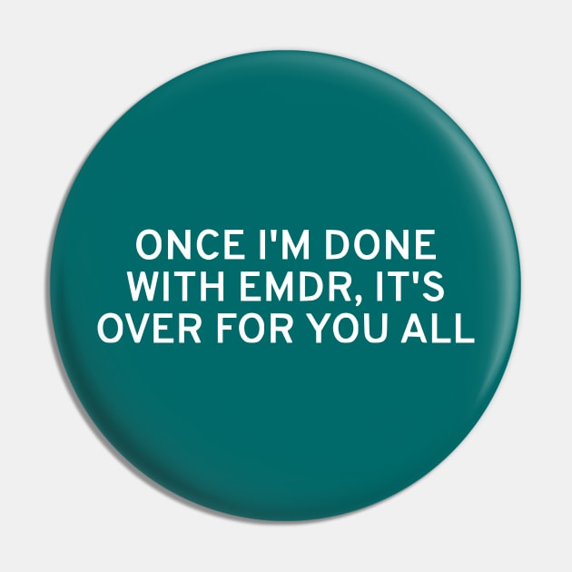 Once I'm Done With EMDR, It's Over For You All Pin by dikleyt