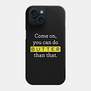 Come On, You Can Do BUTTER Than That (dark) Phone Case