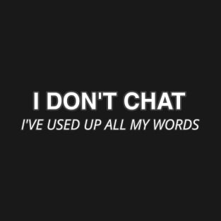 I Don T Chat I Ve Used Up All My Words T-Shirt