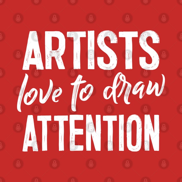 Artists Love to Draw Attention - Artist Gift by DankFutura