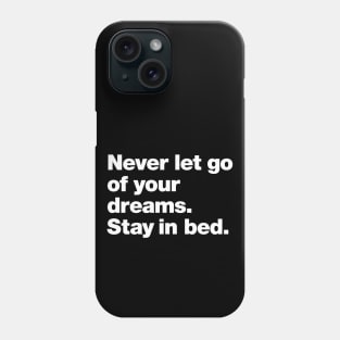 Never let go of your dreams. Stay in bed. Phone Case