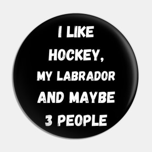 I LIKE HOCKEY, MY LABRADOR AND MAYBE 3 PEOPLE Pin