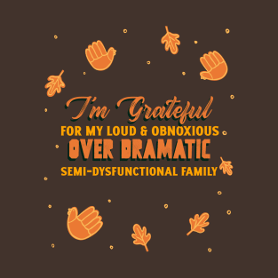 “I’m Grateful For My Loud & Obnoxious, Over Dramatic, Semi-Dysfunctional Family” Thanksgiving Themed Design T-Shirt