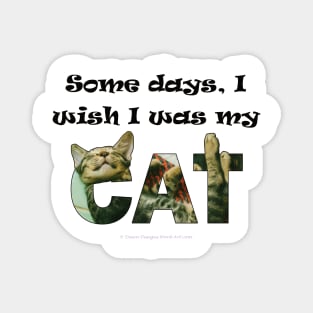 Some days I wish I was my cat - tabby cat oil painting word art Magnet