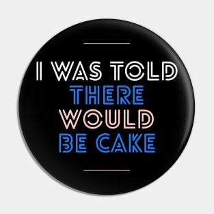 I was told there would be cake Pin