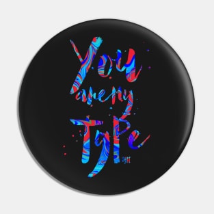 You are my TYPE Pin