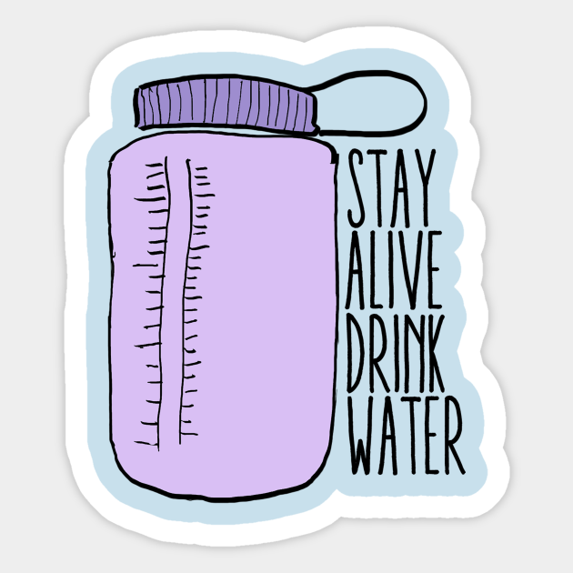 onszelf Geniet op tijd Stay Alive Drink Water 2 - Drink Water - Sticker | TeePublic