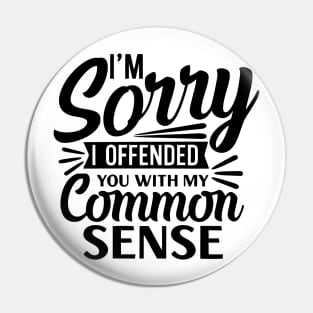 sorry i offended you with common sense Pin