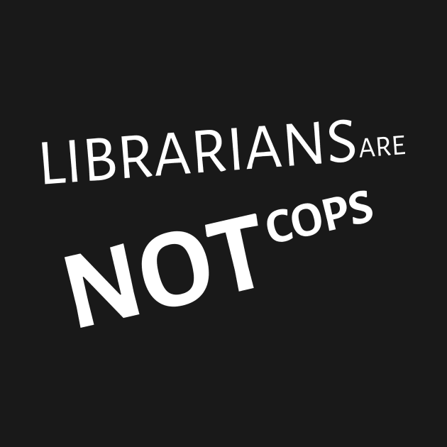 LIBRARIANS ARE NOT COPS by Smazzie