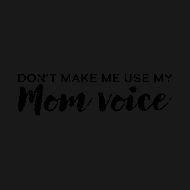 Don't Make Me Use My Mom Voice by DestructoKitty