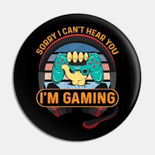 Sorry I Can't Hear You I'm gaming Pin