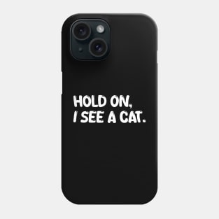 hold on, i see a cat Phone Case