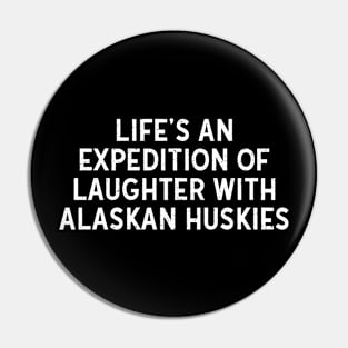 Life's an Expedition of Laughter with Alaskan Huskies Pin