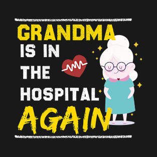 Grandma is in the hospital again T-Shirt