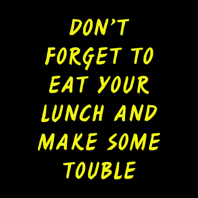 DON’T FORGET  TO EAT  YOUR LUNCH by TheCosmicTradingPost