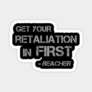 Get Your Retaliation in First - words for a kickass like Jack Reacher to live by Magnet