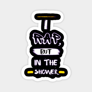 I Rap But In The Shower Magnet